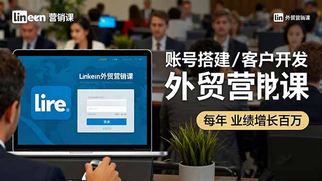 LinkedIn外贸营销课:账号搭建/客户开发/成交转化,年业绩增长百万+创客联盟总站-闲云创业网-老谢轻创网-中创网-福缘网-冒泡网-资源之家-魔方项目库创客联盟总站