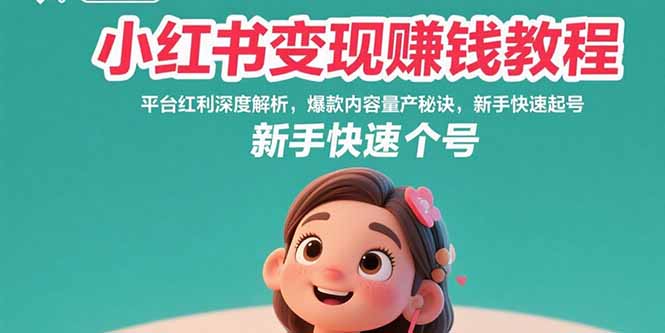 小红书变现赚钱教程：平台红利深度解析，爆款内容量产秘诀，新手快速起号创客联盟总站-闲云创业网-老谢轻创网-中创网-福缘网-冒泡网-资源之家-魔方项目库创客联盟总站