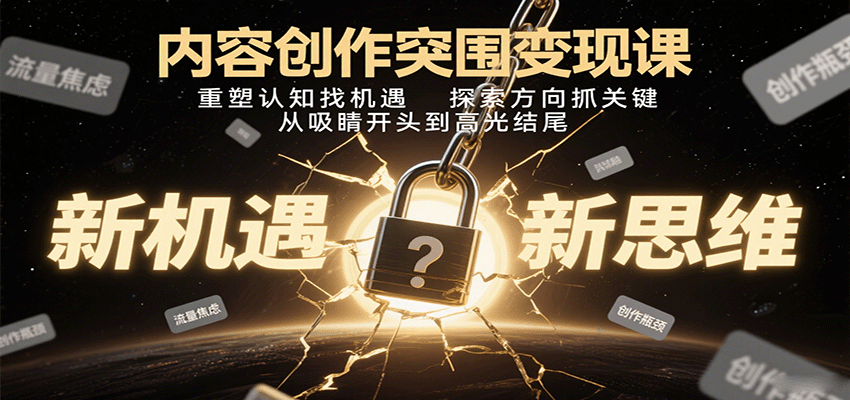 内容创作突围变现课:重塑认知找机遇,探索方向抓关键,从吸睛开头到高光结尾创客联盟总站-闲云创业网-老谢轻创网-中创网-福缘网-冒泡网-资源之家-魔方项目库创客联盟总站