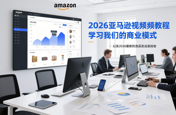 2026亚马逊视频教程，学习我们的商业模式，以及2026最新的选品及运营经验创客联盟总站-闲云创业网-老谢轻创网-中创网-福缘网-冒泡网-资源之家-魔方项目库创客联盟总站