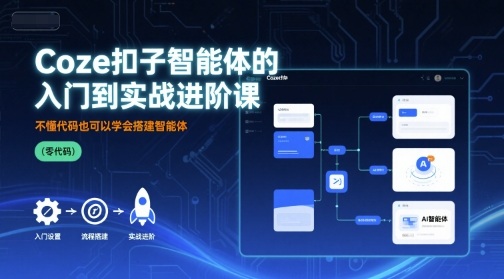 Coze扣子智能体的入门到实战进阶课，不懂代码也可以学会搭建智能体创客联盟总站-闲云创业网-老谢轻创网-中创网-福缘网-冒泡网-资源之家-魔方项目库创客联盟总站
