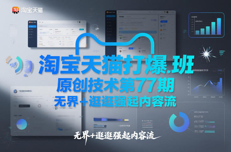 淘宝天猫打爆班原创技术第77期,无界+逛逛强起内容流创客联盟总站-闲云创业网-老谢轻创网-中创网-福缘网-冒泡网-资源之家-魔方项目库创客联盟总站