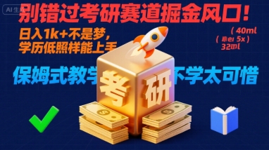 别错过考研赛道掘金风口！日入 1k + 不是梦，学历低照样能上手，保姆式教学包会，不学太可惜【揭秘】创客联盟总站-闲云创业网-老谢轻创网-中创网-福缘网-冒泡网-资源之家-魔方项目库创客联盟总站