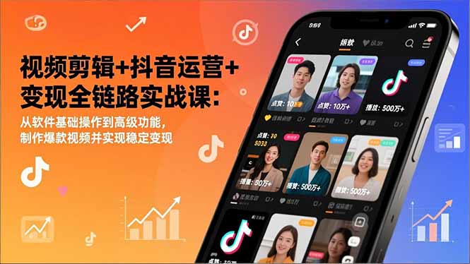 视频剪辑+抖音运营+变现全链路实战课：从软件基础操作到高级功能，制作爆款视频并实现稳定变现创客联盟总站-闲云创业网-老谢轻创网-中创网-福缘网-冒泡网-资源之家-魔方项目库创客联盟总站