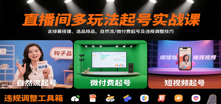 直播间多玩法起号实战课:含绿幕搭建、选品排品,自然流/微付费起号及违规调整技巧创客联盟总站-闲云创业网-老谢轻创网-中创网-福缘网-冒泡网-资源之家-魔方项目库创客联盟总站
