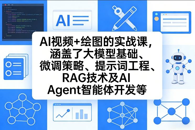 AI视频+绘图的实战课，涵盖了大模型基础、微调策略、提示词工程、RAG技术及AI Agent智能体开发等(更新)创客联盟总站-闲云创业网-老谢轻创网-中创网-福缘网-冒泡网-资源之家-魔方项目库创客联盟总站