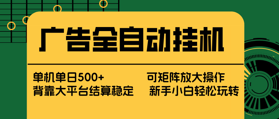 广告全自动挂机 单机单日500+ 矩阵放大 背靠大平台 绿色稳定 新手小白轻松玩转创客联盟总站-闲云创业网-老谢轻创网-中创网-福缘网-冒泡网-资源之家-魔方项目库创客联盟总站