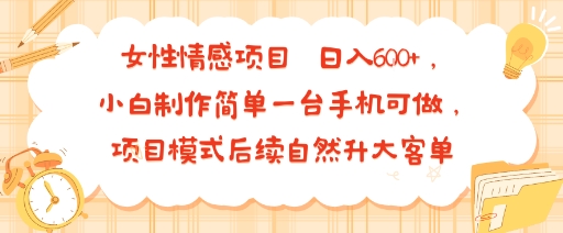 女性情感项目 小白制作简单一台手机可做 项目模式后续自然升大客单 日入6张创客联盟总站-闲云创业网-老谢轻创网-中创网-福缘网-冒泡网-资源之家-魔方项目库创客联盟总站