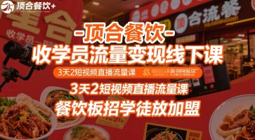 顶合餐饮-收学员流量变现线下课，3天2短视频直播流量课，餐饮板招学徒放加盟创客联盟总站-闲云创业网-老谢轻创网-中创网-福缘网-冒泡网-资源之家-魔方项目库创客联盟总站