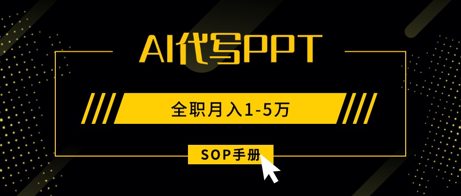 AI代写之高效制作PPT，永不失业副业兼职，全职月入1-5万【SOP手册】创客联盟总站-闲云创业网-老谢轻创网-中创网-福缘网-冒泡网-资源之家-魔方项目库创客联盟总站