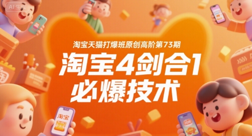 淘宝天猫打爆班原创高阶第73期，淘宝4剑合1必爆技术创客联盟总站-闲云创业网-老谢轻创网-中创网-福缘网-冒泡网-资源之家-魔方项目库创客联盟总站