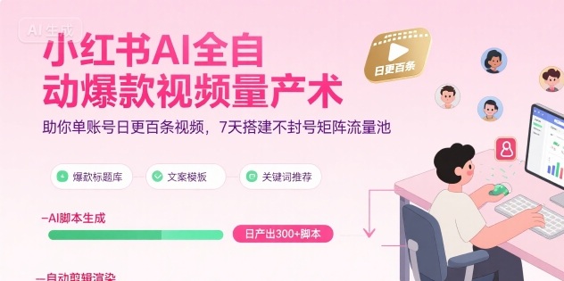 小红书AI全自动爆款视频量产术，助你单账号日更百条视频，7天搭建不封号矩阵流量池(更新9月)创客联盟总站-闲云创业网-老谢轻创网-中创网-福缘网-冒泡网-资源之家-魔方项目库创客联盟总站