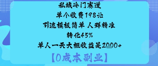 私域冷门赛道:单个收费198米引流模板简单人群精准转化45%单人一天大概收益是1k+创客联盟总站-闲云创业网-老谢轻创网-中创网-福缘网-冒泡网-资源之家-魔方项目库创客联盟总站