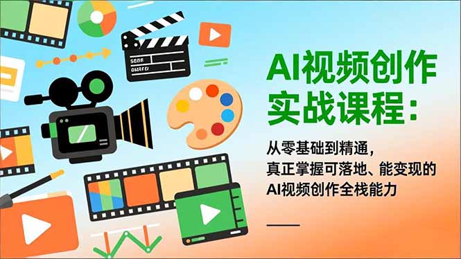 AI视频创作实战课程：从零基础到精通，真正掌握可落地、能变现的AI视频创作全栈能力创客联盟总站-闲云创业网-老谢轻创网-中创网-福缘网-冒泡网-资源之家-魔方项目库创客联盟总站