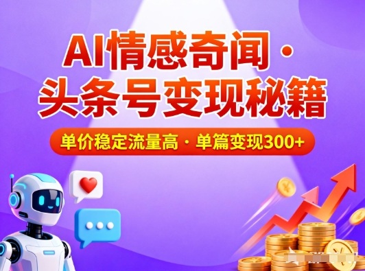 头条号做AI情感奇闻内容,单价稳定流量高,一篇变现3张创客联盟总站-闲云创业网-老谢轻创网-中创网-福缘网-冒泡网-资源之家-魔方项目库创客联盟总站