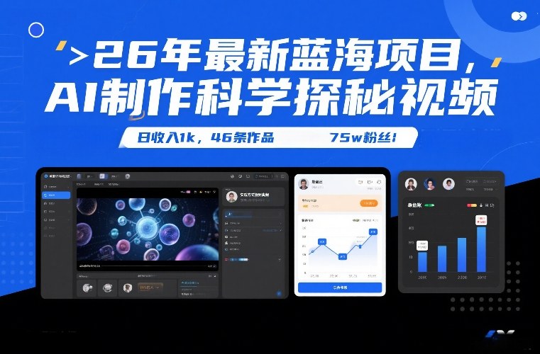 26年最新蓝海项目，AI制作科学探秘视频，变现方式强到离谱，日收入1k，46条作品75w粉丝创客联盟总站-闲云创业网-老谢轻创网-中创网-福缘网-冒泡网-资源之家-魔方项目库创客联盟总站