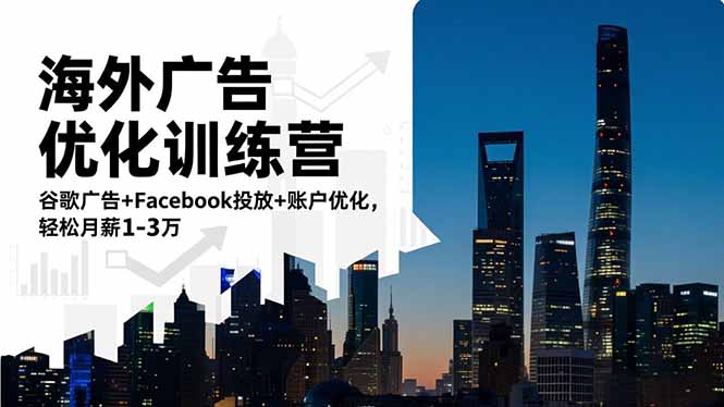 海外广告优化训练营：谷歌广告+Facebook投放+账户优化，轻松月薪1-3万创客联盟总站-闲云创业网-老谢轻创网-中创网-福缘网-冒泡网-资源之家-魔方项目库创客联盟总站