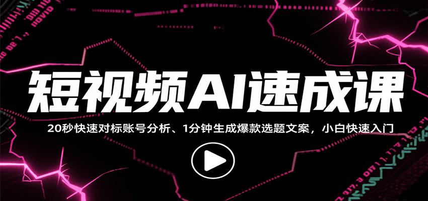 短视频AI速成课，找对标/定选题/拆结构/写文案等，小白快速上手解锁多样创作技能创客联盟总站-闲云创业网-老谢轻创网-中创网-福缘网-冒泡网-资源之家-魔方项目库创客联盟总站