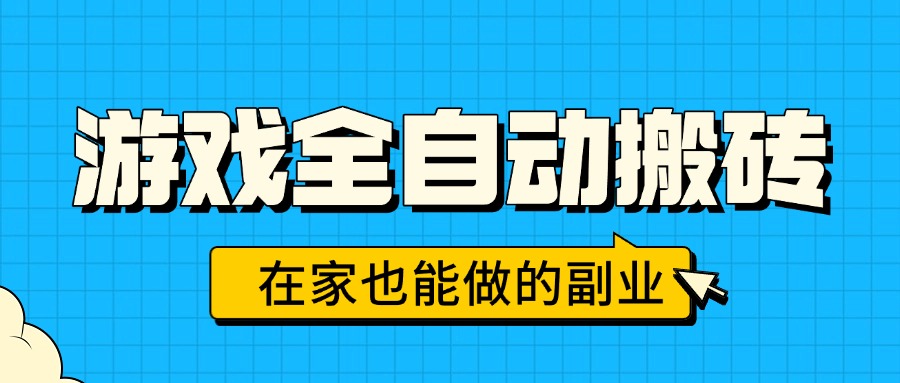 游戏全自动搬砖，日入千元，在家也能做的副业，无需人工操作创客联盟总站-闲云创业网-老谢轻创网-中创网-福缘网-冒泡网-资源之家-魔方项目库创客联盟总站