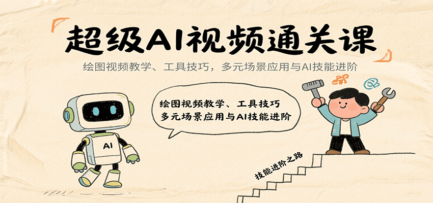 超级AI视频通关课：绘图视频教学、工具技巧，多元场景应用与AI技能进阶创客联盟总站-闲云创业网-老谢轻创网-中创网-福缘网-冒泡网-资源之家-魔方项目库创客联盟总站