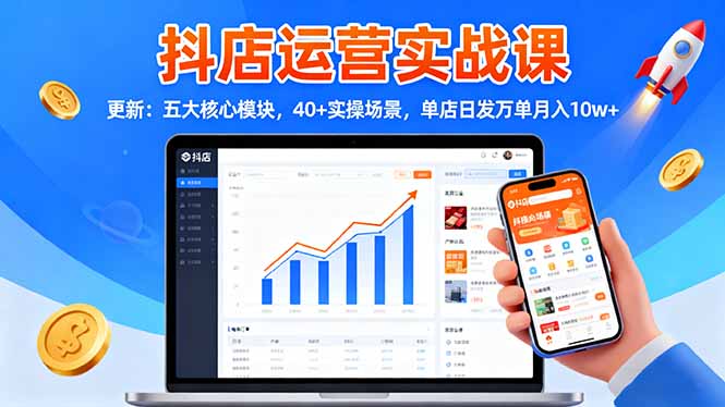 抖店运营实战课-更新：五大核心模块，40+实操场景，单店日发万单月入10w+创客联盟总站-闲云创业网-老谢轻创网-中创网-福缘网-冒泡网-资源之家-魔方项目库创客联盟总站