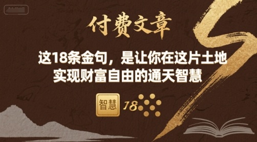 付费文章：这18条金句，是让你在这片土地 实现财富自由的通天智慧创客联盟总站-闲云创业网-老谢轻创网-中创网-福缘网-冒泡网-资源之家-魔方项目库创客联盟总站