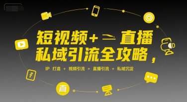 短视频+直播私域引流全攻略,IP打造 +视频引流 +直播引流 +私域沉淀创客联盟总站-闲云创业网-老谢轻创网-中创网-福缘网-冒泡网-资源之家-魔方项目库创客联盟总站