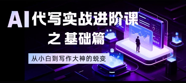 AI代写实战进阶课之基础篇,从小白到写作大神的蜕变【揭秘】创客联盟总站-闲云创业网-老谢轻创网-中创网-福缘网-冒泡网-资源之家-魔方项目库创客联盟总站