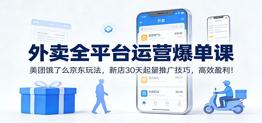 外卖全平台运营爆单课：美团饿了么京东玩法，新店30天起量推广技巧，高效盈利！创客联盟总站-闲云创业网-老谢轻创网-中创网-福缘网-冒泡网-资源之家-魔方项目库创客联盟总站
