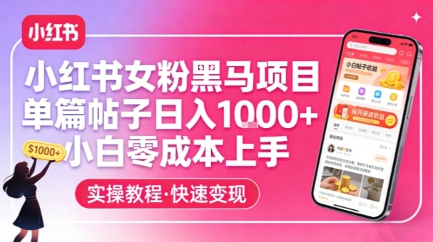 小红书女粉黑马项目，单篇帖子日入1k+，小白零成本上手创客联盟总站-闲云创业网-老谢轻创网-中创网-福缘网-冒泡网-资源之家-魔方项目库创客联盟总站