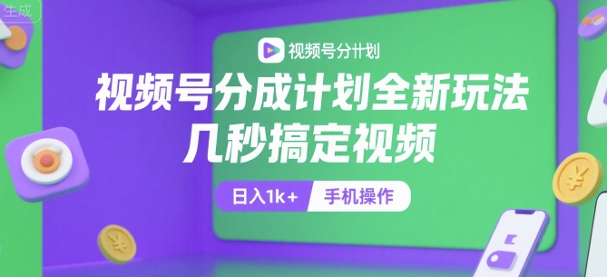 视频号分成计划全新玩法,几秒搞定视频,日入1k+,手机操作【揭秘】创客联盟总站-闲云创业网-老谢轻创网-中创网-福缘网-冒泡网-资源之家-魔方项目库创客联盟总站