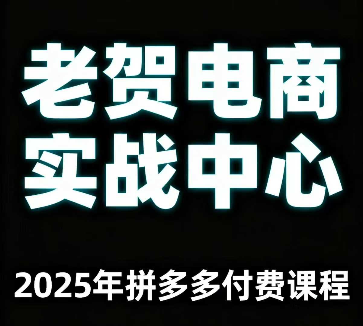 老贺电商2025年拼多多付费课程，用通俗易懂的方法告诉你多多怎么玩创客联盟总站-闲云创业网-老谢轻创网-中创网-福缘网-冒泡网-资源之家-魔方项目库创客联盟总站