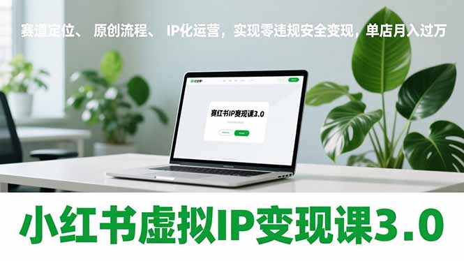 小红书虚拟IP变现课3.0,赛道定位、原创流程、IP化运营,实现零违规安全变现,单店月入过万创客联盟总站-闲云创业网-老谢轻创网-中创网-福缘网-冒泡网-资源之家-魔方项目库创客联盟总站