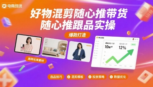好物混剪随心推带货，随心推跟品实操创客联盟总站-闲云创业网-老谢轻创网-中创网-福缘网-冒泡网-资源之家-魔方项目库创客联盟总站