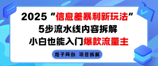 2025信息差暴利新玩法，5步流水线内容拆解，小白也能入门爆款流量主创客联盟总站-闲云创业网-老谢轻创网-中创网-福缘网-冒泡网-资源之家-魔方项目库创客联盟总站