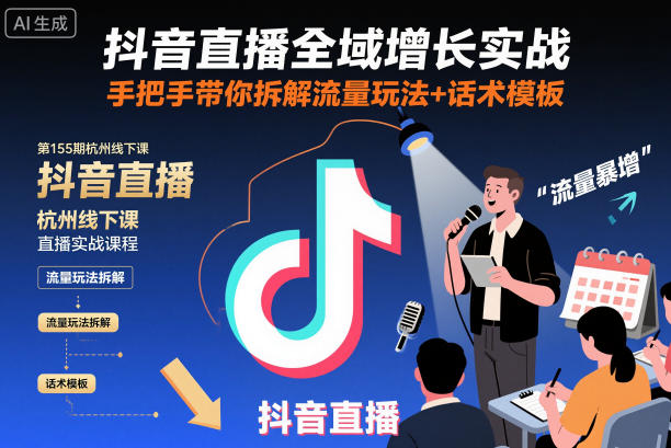 抖音直播全域增长实战第155期杭州线下课,手把手带你拆解流量玩法+话术模板创客联盟总站-闲云创业网-老谢轻创网-中创网-福缘网-冒泡网-资源之家-魔方项目库创客联盟总站