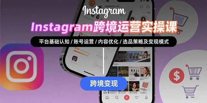 Instagram跨境运营实战：平台认知/账号运营/内容优化/选品策略及变现模式创客联盟总站-闲云创业网-老谢轻创网-中创网-福缘网-冒泡网-资源之家-魔方项目库创客联盟总站