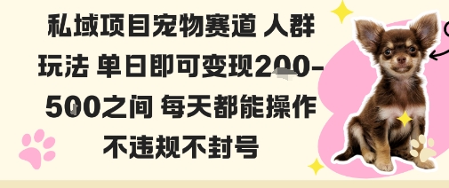 私域宠物项目赛道人群玩法单日即可变现2-5张之间每天都能操作不违规不封号创客联盟总站-闲云创业网-老谢轻创网-中创网-福缘网-冒泡网-资源之家-魔方项目库创客联盟总站
