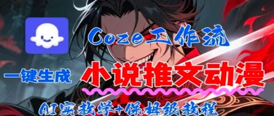 用Coze扣子工作流一键生成小说推文动漫短视频,全流程保姆级教学创客联盟总站-闲云创业网-老谢轻创网-中创网-福缘网-冒泡网-资源之家-魔方项目库创客联盟总站