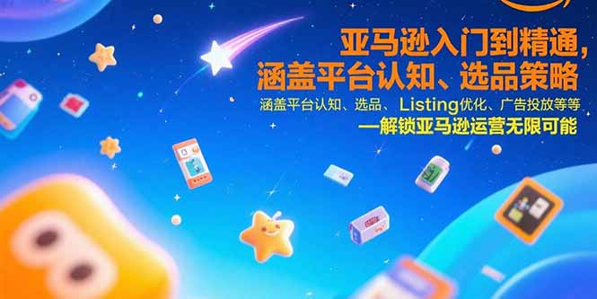 亚马逊入门到精通,涵盖平台认知、选品策略、Listing优化、广告投放/等等创客联盟总站-闲云创业网-老谢轻创网-中创网-福缘网-冒泡网-资源之家-魔方项目库创客联盟总站