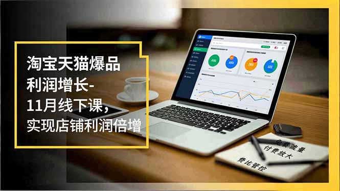 淘宝天猫爆品利润增长-11月线下课,免费流量、付费放大、费比管控,实现店铺利润倍增创客联盟总站-闲云创业网-老谢轻创网-中创网-福缘网-冒泡网-资源之家-魔方项目库创客联盟总站