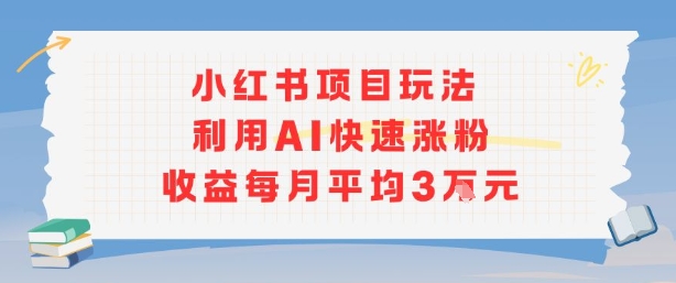 小红书商单项目新玩法，利用AI快速涨粉收益每月平均3W创客联盟总站-闲云创业网-老谢轻创网-中创网-福缘网-冒泡网-资源之家-魔方项目库创客联盟总站
