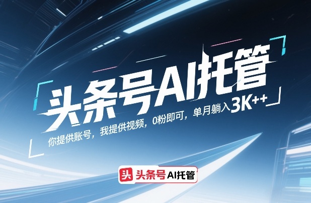 头条号AI托管，你提供账号，我提供视频，0粉即可，单月躺入3k+【揭秘】创客联盟总站-闲云创业网-老谢轻创网-中创网-福缘网-冒泡网-资源之家-魔方项目库创客联盟总站