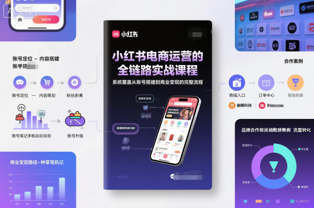 小红书电商运营的全链路实战课程，系统覆盖从账号搭建到商业变现的完整流程创客联盟总站-闲云创业网-老谢轻创网-中创网-福缘网-冒泡网-资源之家-魔方项目库创客联盟总站