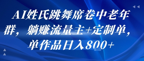 AI姓氏跳舞席卷中老年群,躺挣流量主+定制单,单作品日入8张创客联盟总站-闲云创业网-老谢轻创网-中创网-福缘网-冒泡网-资源之家-魔方项目库创客联盟总站