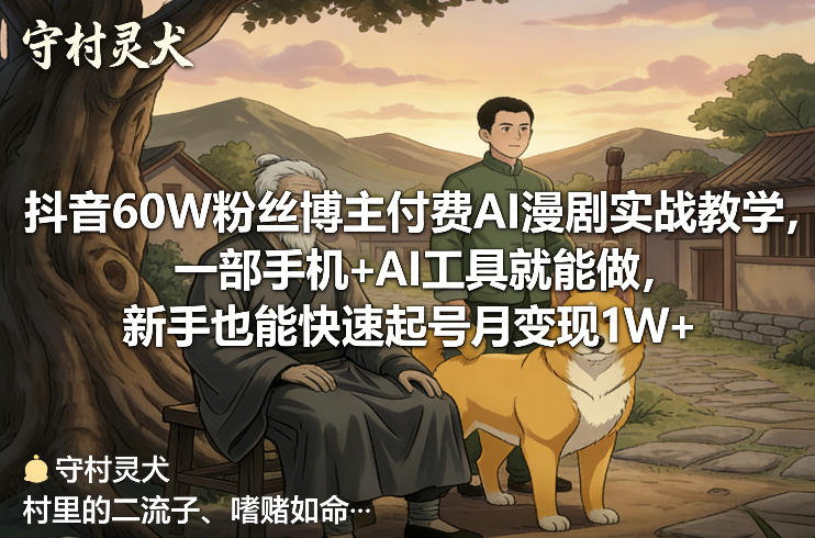 抖音60W粉丝博主付费AI漫剧实战教学，一部手机+AI工具就能做，新手也能快速起号月变现1W+创客联盟总站-闲云创业网-老谢轻创网-中创网-福缘网-冒泡网-资源之家-魔方项目库创客联盟总站
