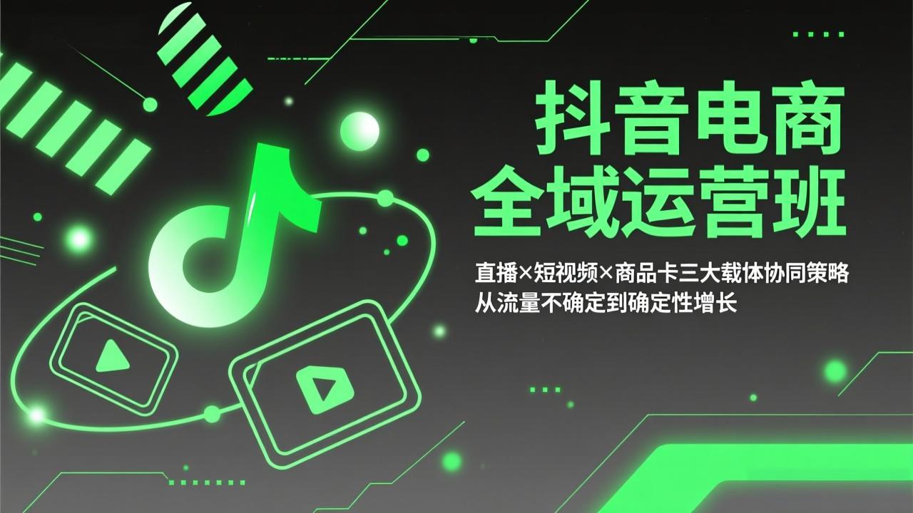 抖音电商全域运营班：直播×短视频×商品卡三大载体协同策略，从流量不确定到确定性增长创客联盟总站-闲云创业网-老谢轻创网-中创网-福缘网-冒泡网-资源之家-魔方项目库创客联盟总站