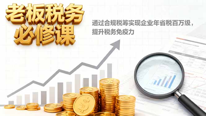 老板税务必修课，通过合规税筹实现企业年省税百万级，提升税务免疫力创客联盟总站-闲云创业网-老谢轻创网-中创网-福缘网-冒泡网-资源之家-魔方项目库创客联盟总站