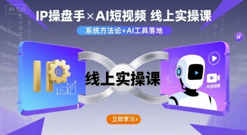 IP操盘手线上实操课，AI短视频线上课创客联盟总站-闲云创业网-老谢轻创网-中创网-福缘网-冒泡网-资源之家-魔方项目库创客联盟总站