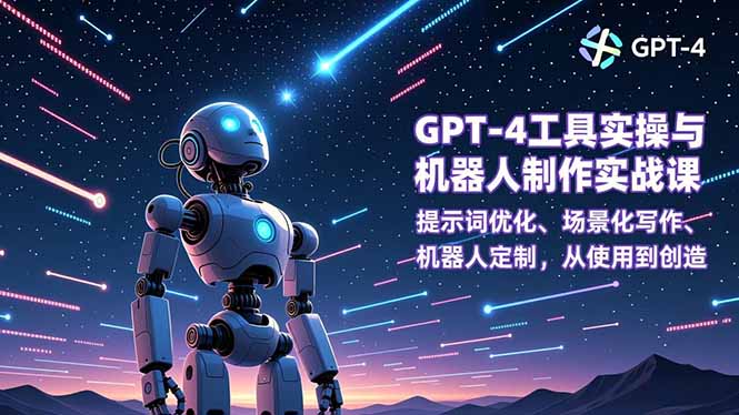 GPT-4工具实操与机器人制作实战课：提示词优化、场景化写作、机器人定制，从使用到创造创客联盟总站-闲云创业网-老谢轻创网-中创网-福缘网-冒泡网-资源之家-魔方项目库创客联盟总站